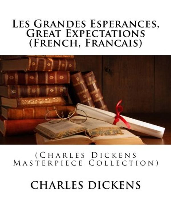 Cover Art for 9781502866561, Les Grandes Esperances, Great Expectations (French, Francais): (Charles Dickens Masterpiece Collection) by Charles Dickens