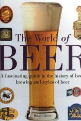 Cover Art for 9781840382150, The World of Beer: A Facinating Guide to the History of Beer, Brewing and Styles of Beer by Brian Glover