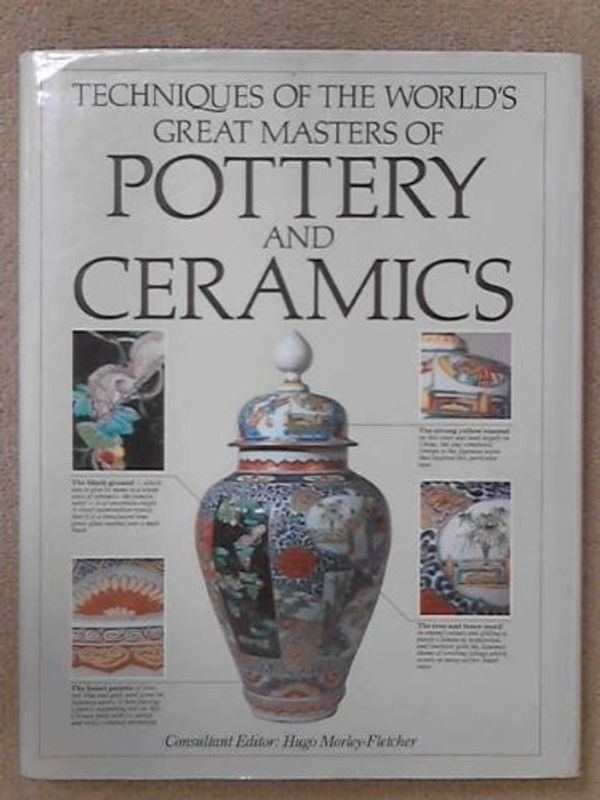 Cover Art for 9781870461085, Techniques of the World's Great Masters of Pottery and Ceramics by Morley-Fletcher, Hugo