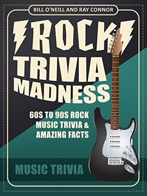 Cover Art for B06Y5PLPQG, Rock Trivia Madness: 60s to 90s Rock Music Trivia & Amazing Facts by O'Neill, Bill, Ray Connor