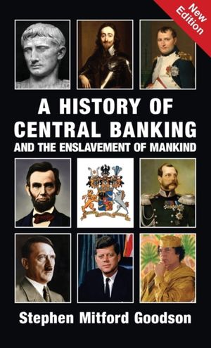 Cover Art for 9781910881637, A History of Central Banking and the Enslavement of Mankind by Stephen Mitford Goodson