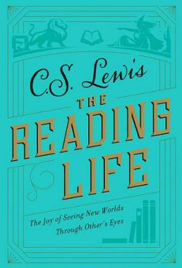 Cover Art for 9780008307110, The Reading LifeReflections & Essays by C. S. Lewis