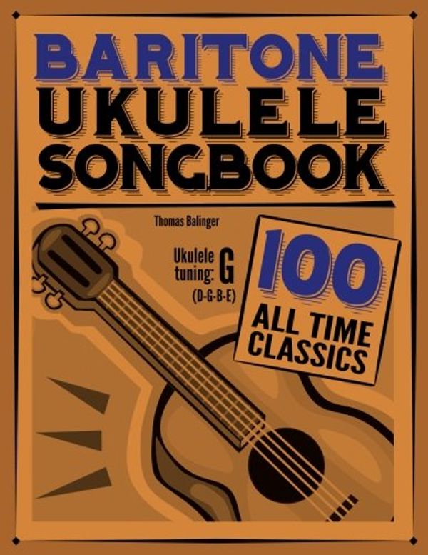 Cover Art for 9781545205297, Baritone Ukulele Songbook: 100 All Time Classics by Thomas Balinger