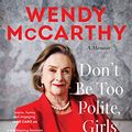 Cover Art for B09MQ3KHB7, Don't Be Too Polite, Girls: A memoir by Wendy McCarthy