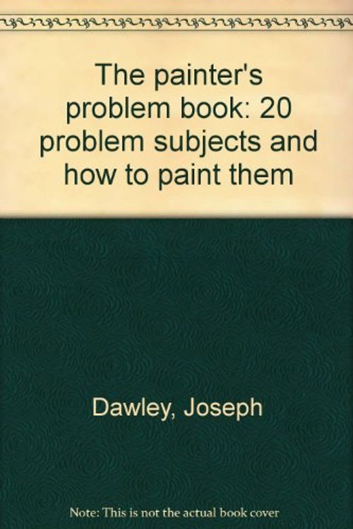 Cover Art for 9780273002635, The painter's problem book: 20 problem subjects and how to paint them by Joseph Dawley