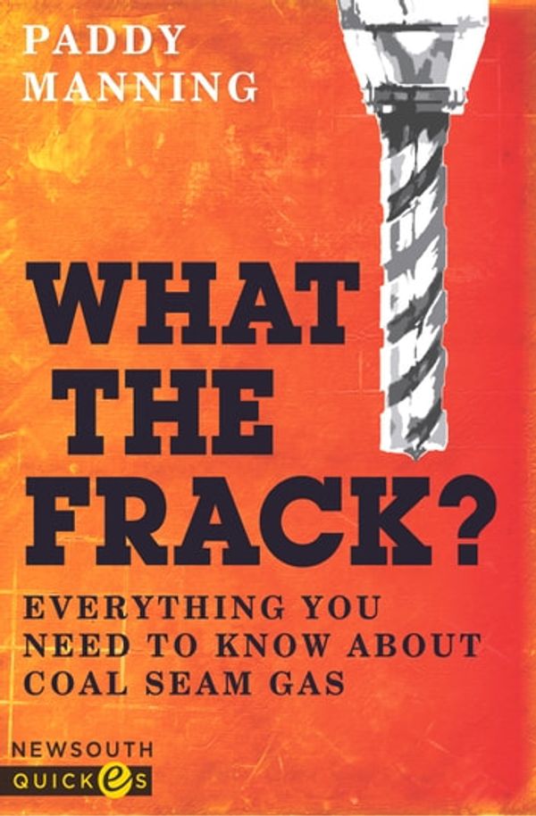 Cover Art for 9781742241272, What the Frack? by Paddy Manning