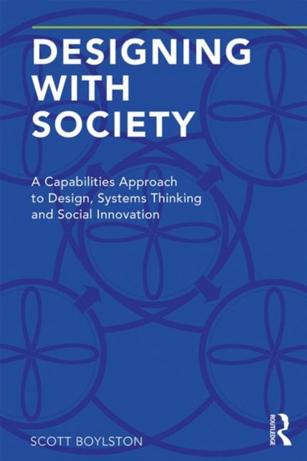 Cover Art for 9781138554337, Designing with Society: A Capabilities Approach to Design, Systems Thinking and Social Innovation by Scott Boylston