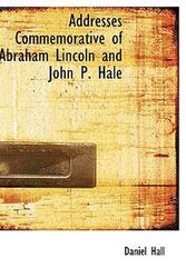 Cover Art for 9781140515722, Addresses Commemorative of Abraham Lincoln and John P. Hale by Daniel Hall