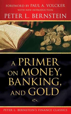 Cover Art for 9780470287583, A Primer on Money, Banking, and Gold by Peter L. Bernstein