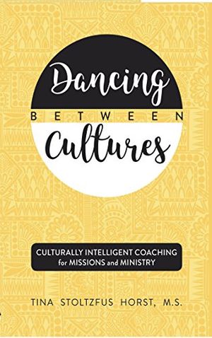 Cover Art for B0731JTV2B, Dancing Between Cultures: Culturally Intelligent Coaching for Missions and Ministry by Tina Stoltzfus Horst