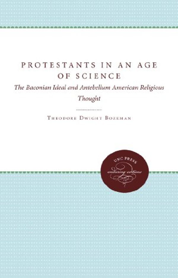 Cover Art for 9780807812990, Protestants in an Age of Science by Theodore Dwight Bozeman