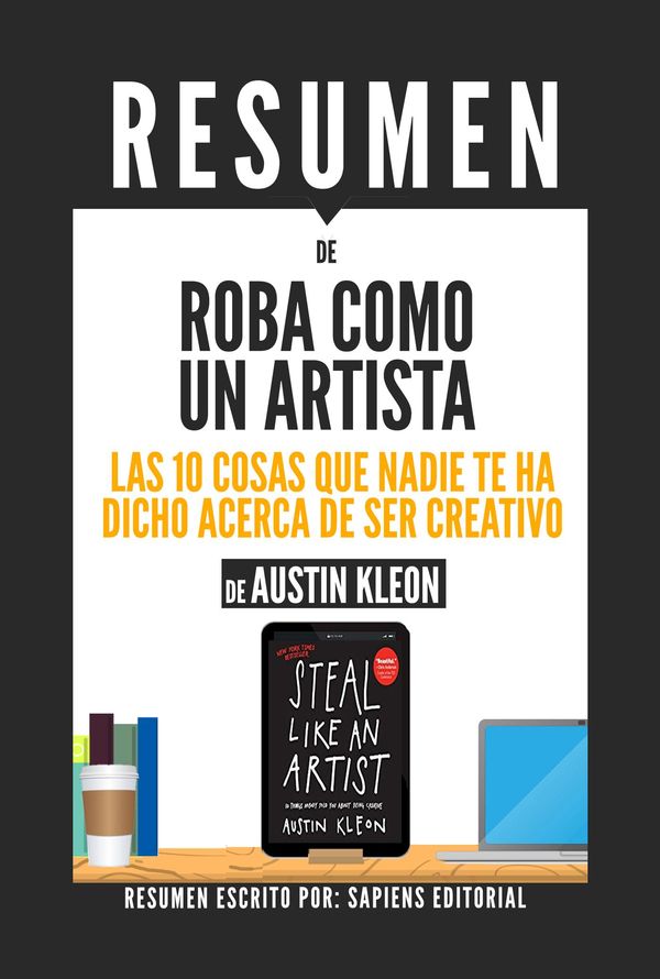 Cover Art for 9781370707331, Roba Como Un Artista: Las 10 Cosas Que Nadie Te Ha Dicho Acerca De Ser Creativo (Steal Like An Artist) - Resumen Del Libro De Austin Kleon by Sapiens Editorial