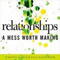 Cover Art for B094NZDV3M, Relationships: A Mess Worth Making by Timothy S. Lane, Paul David Tripp