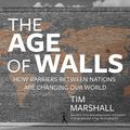 Cover Art for 9781684413867, The Age of Walls: How Barriers Between Nations Are Changing Our World by Tim Marshall