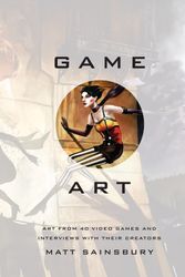 Cover Art for 9781593276652, Game Art: Art from 40 Video Games and Interviews with Their Creators by Matt Sainsbury