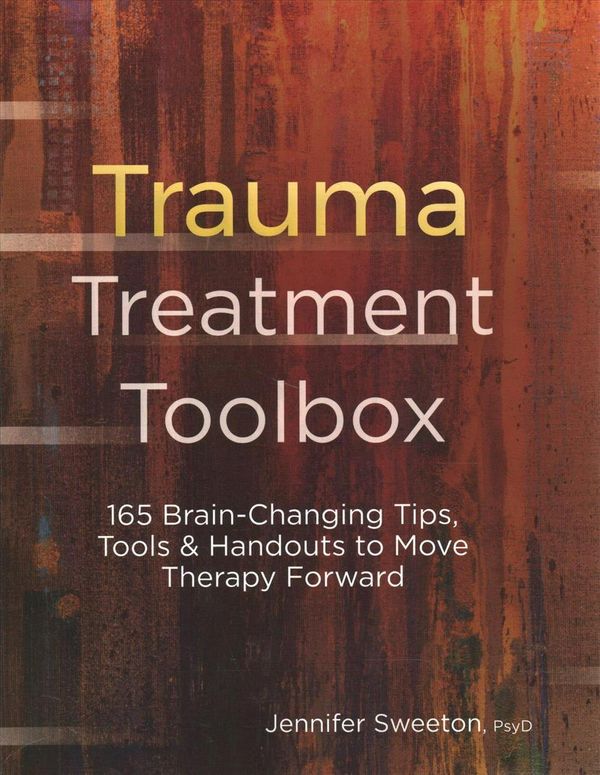 Cover Art for 9781683731795, Trauma Treatment Toolbox: 165 Brain-Changing Tips, Tools & Handouts to Move Therapy Forward by Jennifer Sweeton