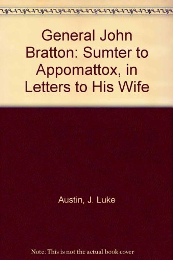 Cover Art for 9780970621436, General John Bratton: Sumter to Appomattox, in Letters to His Wife by J. Luke Austin