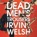 Cover Art for 9781784708436, Dead Men's Trousers by Irvine Welsh