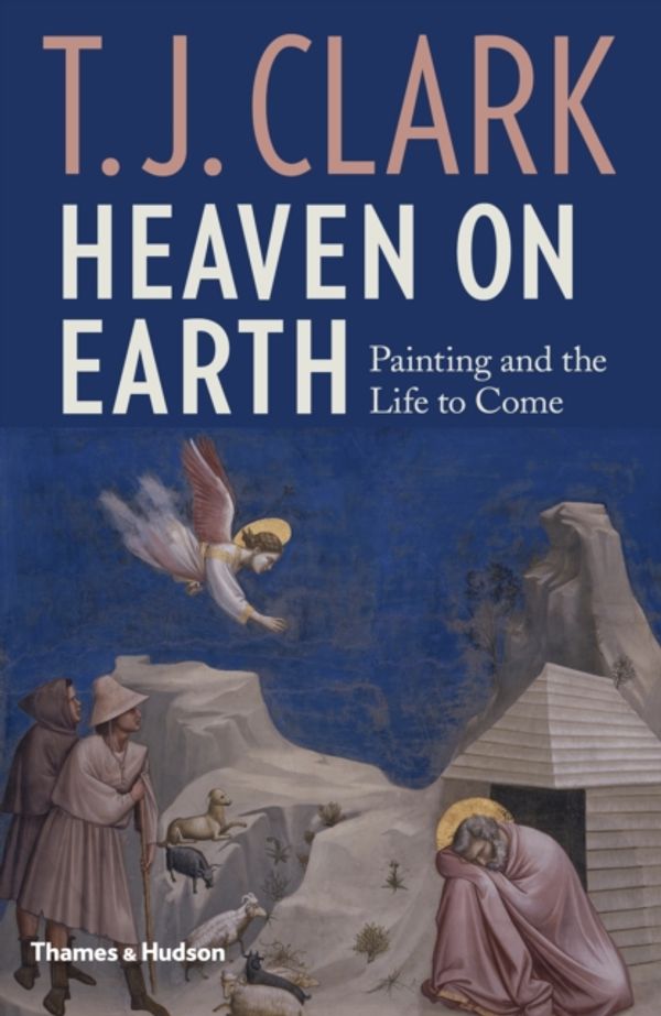 Cover Art for 9780500021385, Heaven on Earth: Painting and the Life to Come by T.J. Clark