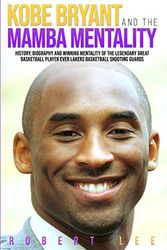 Cover Art for 9781801150255, Kobe Bryant and the Mamba Mentality: History, Biography and Winning Mentality of the Legendary Great Basketball Player Ever Lakers Basketball Shooting Guards by Robert Lee