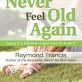 Cover Art for 9780757317323, Never Feel Old Again: Aging Is a Mistake--Learn How to Avoid It by Raymond Francis