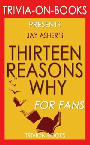 Cover Art for 9781537796376, Trivia: Thirteen Reasons Why by Jay Asher (Trivia-On-Books) by Trivion Books
