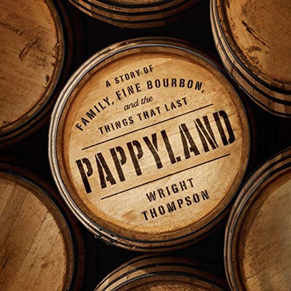 Cover Art for B0876H18BC, Pappyland: A Story of Family, Fine Bourbon, and the Things That Last by Wright Thompson