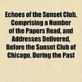 Cover Art for 9781154689877, Echoes of the Sunset Club, Comprising a by Chicago Sunset Club