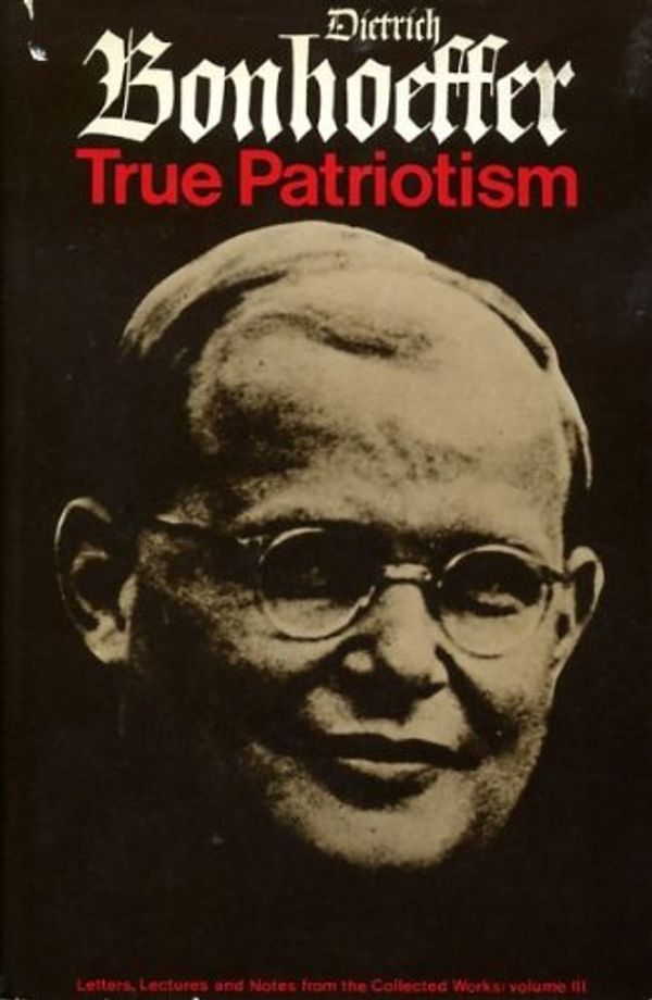 Cover Art for 9780002158121, True patriotism; 1939-45 : from the collected works of Dietrich Bonhoeffer. by Dietrich Bonhoeffer