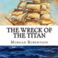 Cover Art for 9781987702996, The Wreck of the Titan by Morgan Robertson