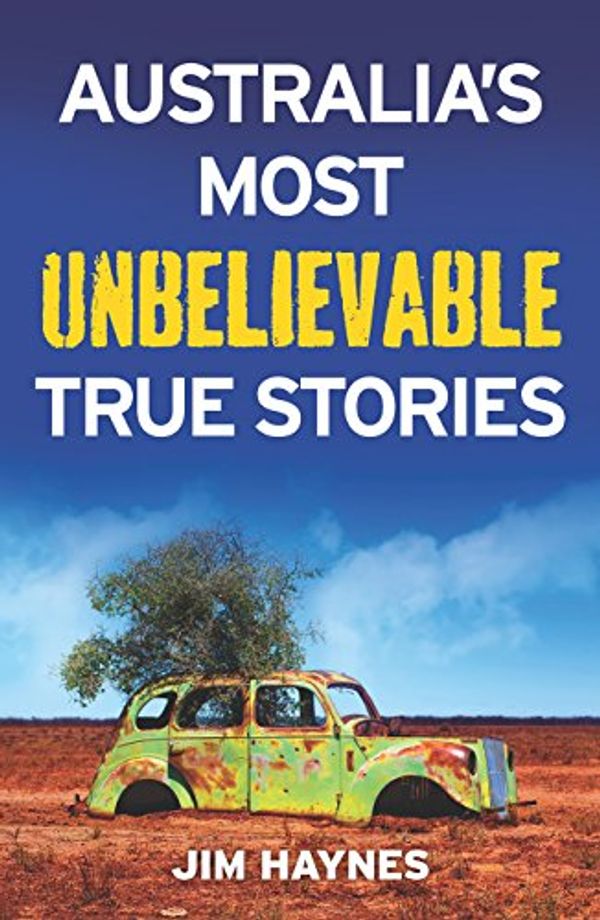 Cover Art for B01KLSLPDG, Australia's Most Unbelievable True Stories by Jim Haynes