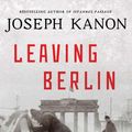 Cover Art for 9781471137075, Leaving Berlin by Joseph Kanon