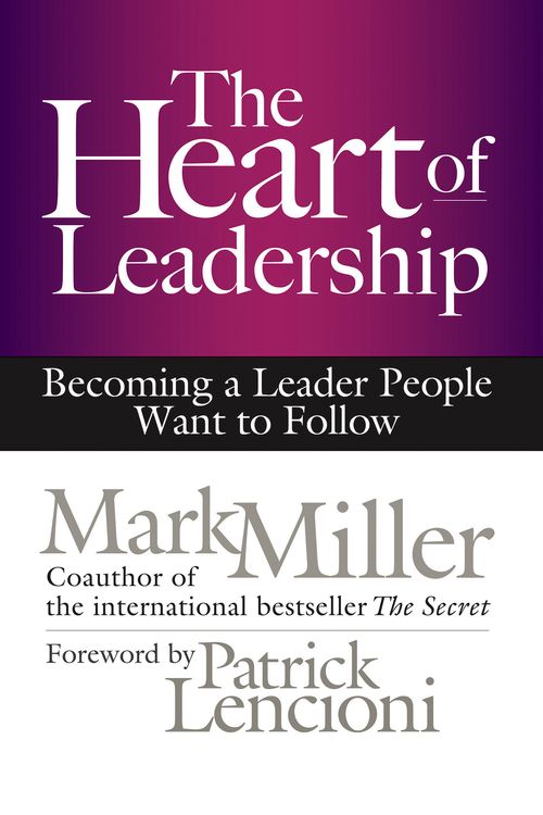 Cover Art for 9781609949600, Heart of Leadership: Becoming a Leader People Want to Follow by Mark Miller