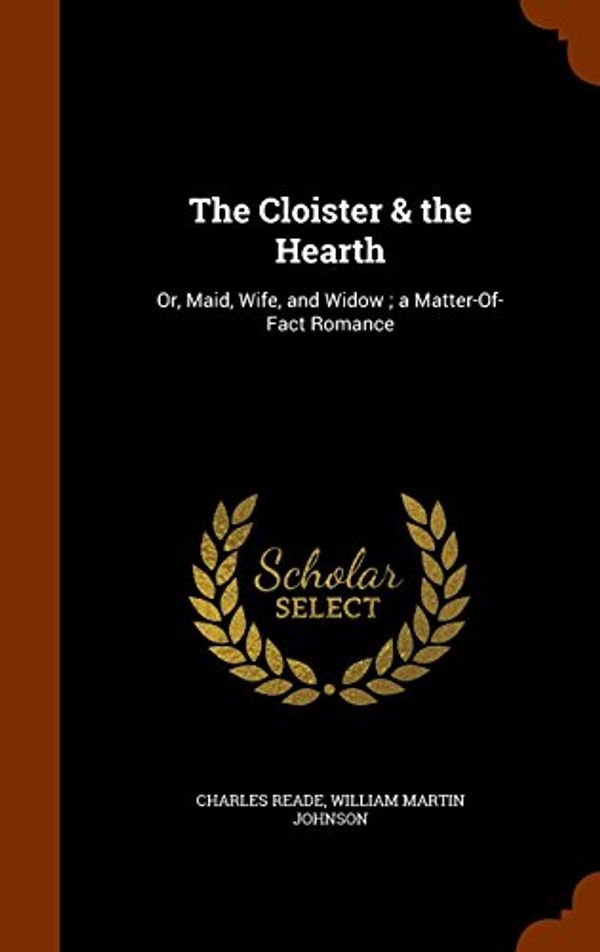 Cover Art for 9781345192339, The Cloister & the HearthOr, Maid, Wife, and Widow; A Matter-Of-Fact Rom... by Charles Reade,William Martin Johnson