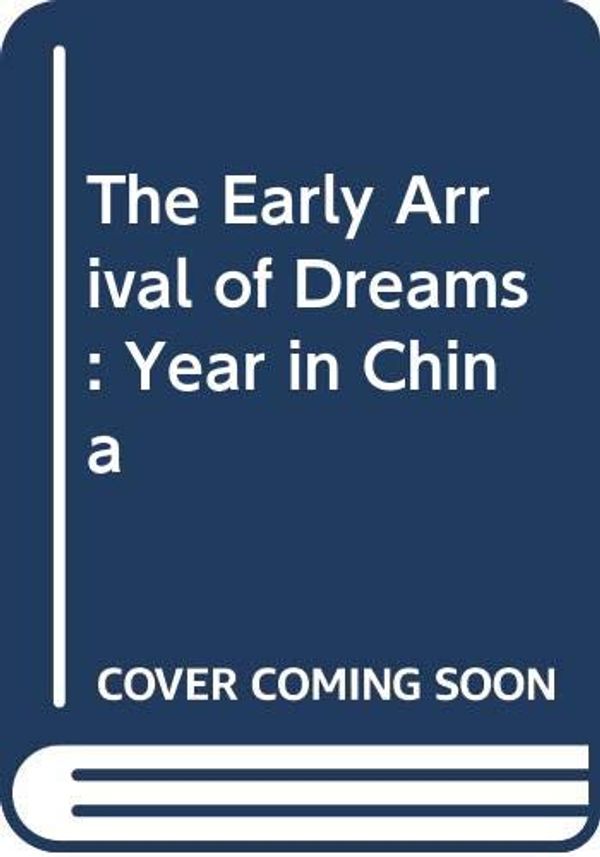 Cover Art for 9780349103372, The Early Arrival of Dreams: Year in China by Rosemary Mahoney