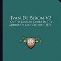 Cover Art for 9781164064169, Ivan De Biron V2: Or The Russian Court In The Middle Of Last Century (1874) by Arthur Helps