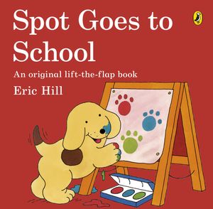 Cover Art for 9780141343785, Spot Goes to School by Eric Hill