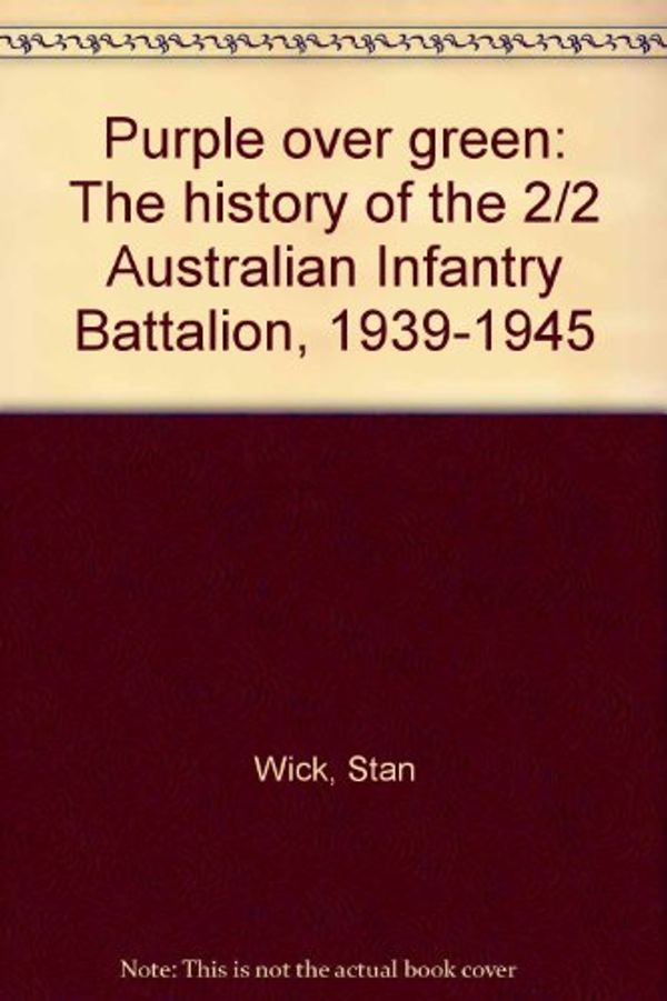 Cover Art for 9780855810214, Purple over green: The history of the 2/2 Australian Infantry Battalion, 1939-1945 by Stan Wick