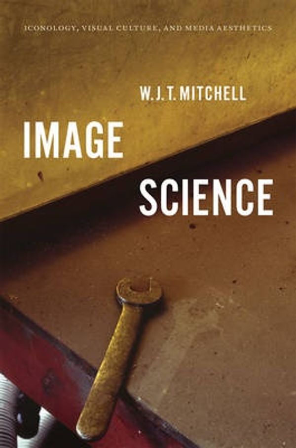 Cover Art for 9780226231334, Image Science: Iconology, Visual Culture, and Media Aesthetics by W. J. T. Mitchell