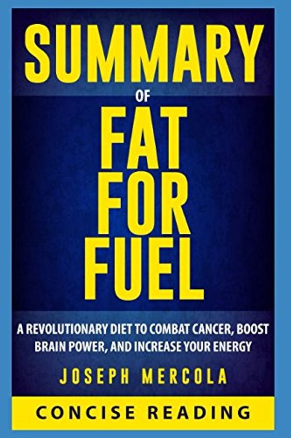 Cover Art for 9781980341611, Summary of Fat for Fuel: A Revolutionary Diet to Combat Cancer, Boost Brain Power, and Increase Your Energy By Dr. Joseph Mercola by Concise Reading