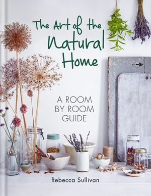 Cover Art for 9780857834065, The Art of the Natural Home by Rebecca Sullivan