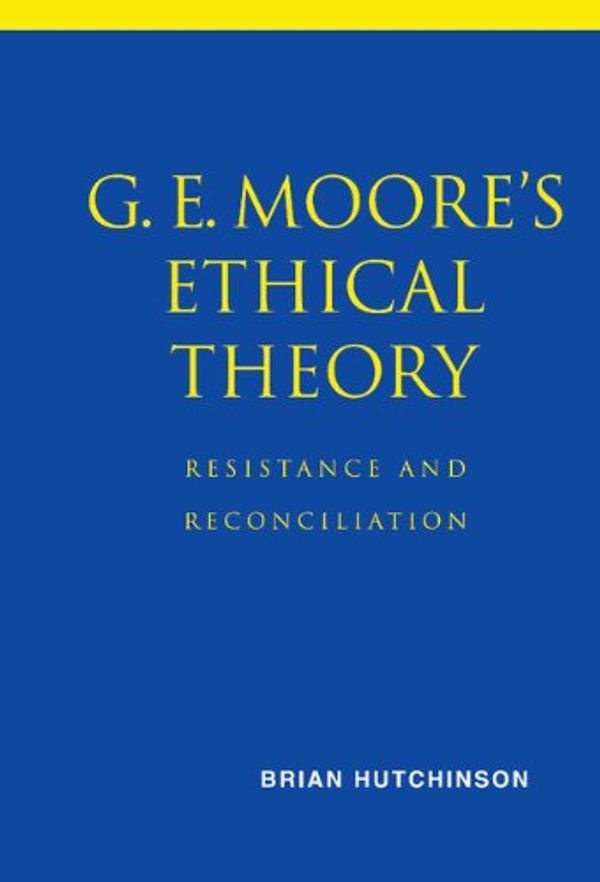 Cover Art for 9780521800556, G. E. Moore's Ethical Theory by Brian Hutchinson