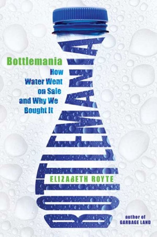 Cover Art for 9781596913714, Bottlemania: How Water Went on Sale and Why We Bought It by Elizabeth Royte