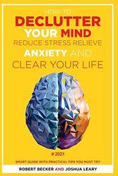 Cover Art for 9781801094252, HOW TO DECLUTTER YOUR MIND REDUCE STRESS, RELIEVE ANXIETY AND CLEAR YOUR LIFE: 2021 - SMART GUIDE WITH PRACTICAL TIPS YOU MUST TRY by Robert Becker, Joshua Leary