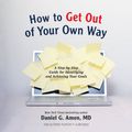 Cover Art for 9781482999693, How to Get Out of Your Own Way: A Step-By-Step Guide for Identifying and Achieving Your Own Goals by Daniel G. Amen