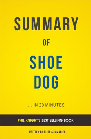 Cover Art for 1230001555370, Summary of Shoe Dog: by Phil Knight Includes Analysis by Elite Summaries