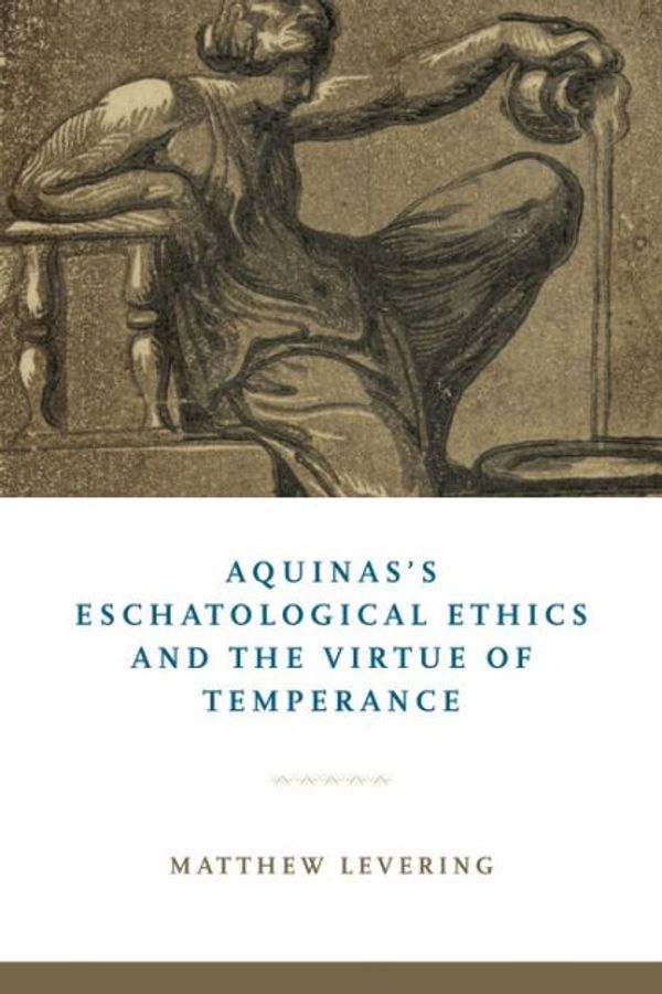 Cover Art for 9780268106331, Aquinas's Eschatological Ethics and the Virtue of Temperance by Matthew Levering