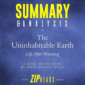 Cover Art for B07V8KQ933, Summary & Analysis of The Uninhabitable Earth: Life After Warming | A Guide to the Book by David Wallace-Wells by Zip Reads