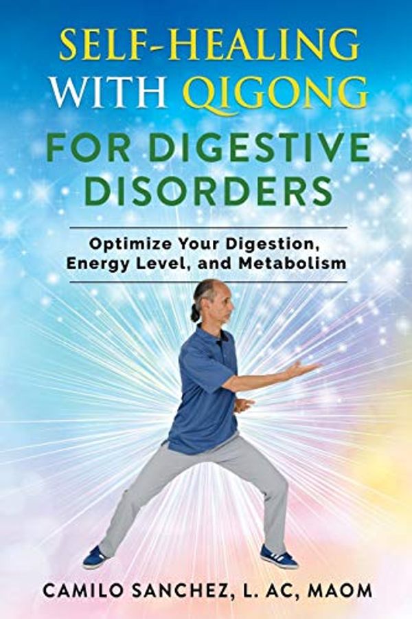 Cover Art for 9781699885451, Self-Healing with Qigong for Digestive Disorders: Optimize Your Digestion, Energy Level, and Metabolism by Sanchez L. Ac, Camilo