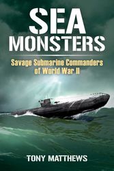 Cover Art for 9781922488732, Sea Monsters: Savage Submarine Commanders of World War Two by Tony Matthews